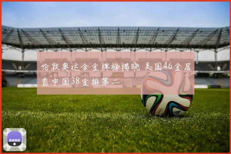 伦敦奥运会金牌榜揭晓 美国46金居首中国38金排第二