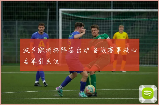 波兰欧洲杯阵容出炉 备战赛事核心名单引关注