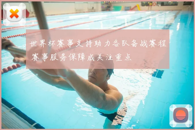 世界杯赛事支持助力各队备战赛程 赛事服务保障成关注重点