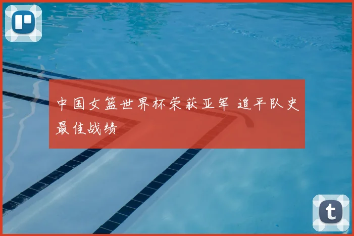 中国女篮世界杯荣获亚军 追平队史最佳战绩