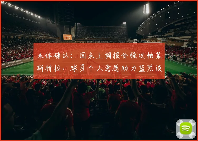 米体确认：国米上调报价强攻帕莱斯特拉，球员个人意愿助力蓝黑谈判_亚特兰大_欧元_欧冠